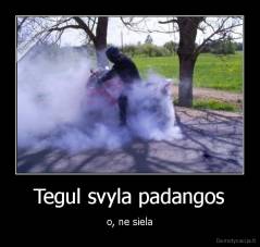 Tegul svyla padangos - o, ne siela