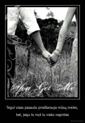 Tegul visas pasaulis prieštarauja mūsų meilei, - bet, jeigu tu myli tu nieko negirdėsi