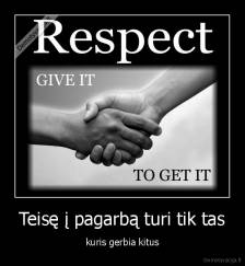 Teisę į pagarbą turi tik tas - kuris gerbia kitus