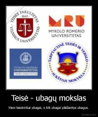 Teisė - ubagų mokslas - Vieni teisininkai ubagai, o kiti ubagai plėšiantys ubagus.