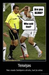 Teisėjas - Nes visada žaidėjams atrodo, kad jis aklas