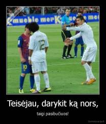 Teisėjau, darykit ką nors, - taigi pasibučiuos!