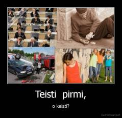 Teisti  pirmi, - o keisti?