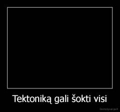 Tektoniką gali šokti visi - 