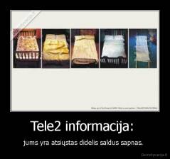 Tele2 informacija:  - jums yra atsiųstas didelis saldus sapnas. 