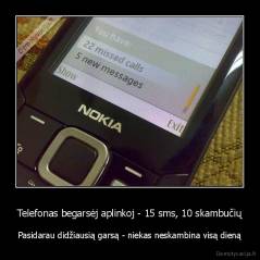 Telefonas begarsėj aplinkoj - 15 sms, 10 skambučių - Pasidarau didžiausią garsą - niekas neskambina visą dieną