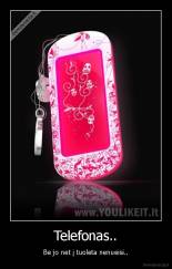 Telefonas.. - Be jo net į tuoleta nenueisi..