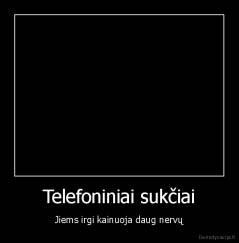 Telefoniniai sukčiai - Jiems irgi kainuoja daug nervų