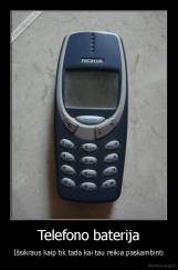 Telefono baterija - Išsikraus kaip tik tada kai tau reikia paskambinti