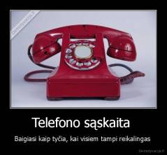 Telefono sąskaita  - Baigiasi kaip tyčia, kai visiem tampi reikalingas 