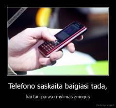 Telefono saskaita baigiasi tada, - kai tau paraso mylimas zmogus