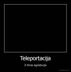 Teleportacija - Ji tikrai egzistuoja