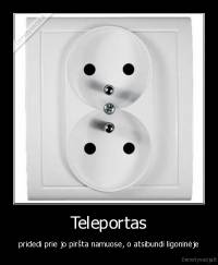 Teleportas - pridedi prie jo piršta namuose, o atsibundi ligoninėje