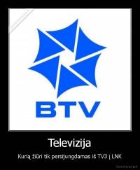 Televizija - Kurią žiūri tik persijungdamas iš TV3 į LNK