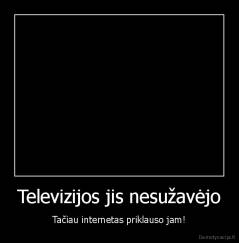 Televizijos jis nesužavėjo - Tačiau internetas priklauso jam!