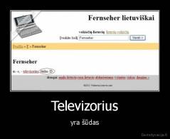 Televizorius - yra šūdas