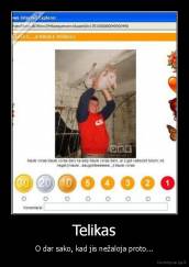Telikas - O dar sako, kad jis nežaloja proto...