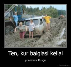 Ten, kur baigiasi keliai - prasideda Rusija.