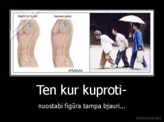 Ten kur kuproti- - nuostabi figūra tampa bjauri...