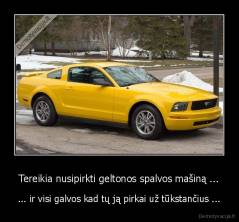 Tereikia nusipirkti geltonos spalvos mašiną ... - ... ir visi galvos kad tų ją pirkai už tūkstančius ...