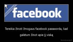 Tereikia žinoti žmogaus facebook passworda, kad - galėtum žinot apie jį viską