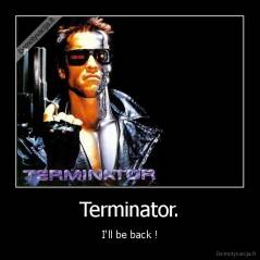 Terminator. - I'll be back !