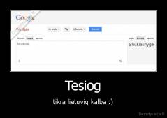 Tesiog - tikra lietuvių kalba :)
