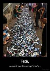 Teta, - pasverkit man kilogramą iPhone'ų...