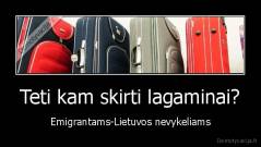 Teti kam skirti lagaminai? - Emigrantams-Lietuvos nevykeliams