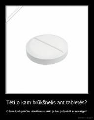 Tėti o kam brūkšnelis ant tabletės? - O tam, kad galėčiau atsuktuvu susukt ja tau į užpakali jei nevalgysi!