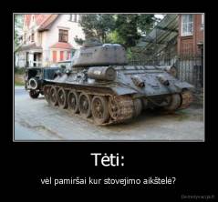 Tėti: - vėl pamiršai kur stovejimo aikštelė?