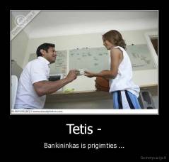 Tetis - - Bankininkas is prigimties ...