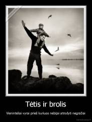 Tėtis ir brolis - Vieninteliai vyrai prieš kuriuos nebijai atrodyti negražiai
