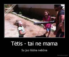 Tėtis - tai ne mama - Su juo liūdna nebūna