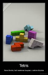 Tetris - Mane išmokė, kad nesėkmės kaupiasi, o sėkmė išnyksta