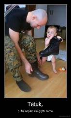 Tėtuk, - tu tik nepamiršk grįžti namo