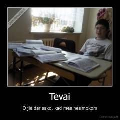 Tevai - O jie dar sako, kad mes nesimokom