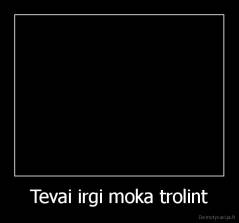 Tevai irgi moka trolint - 