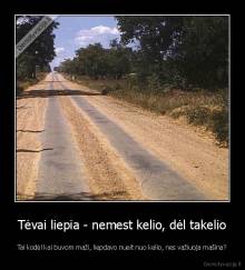 Tėvai liepia - nemest kelio, dėl takelio - Tai kodėl kai buvom maži, liepdavo nueit nuo kelio, nes važiuoja mašina?