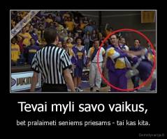 Tevai myli savo vaikus, - bet pralaimeti seniems priesams - tai kas kita.