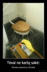 Tėvai ne kartą sakė: - Nemesk popieriaus į klozetą!