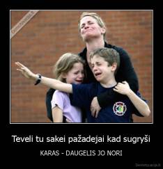 Teveli tu sakei pažadejai kad sugryši - KARAS - DAUGELIS JO NORI