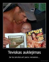 Teviskas auklejimas - tai ka ismoksi ant peciu nenesiosi...