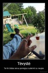 Tėvystė - Tai tik būdas senus pomėgius suderinti su naujais