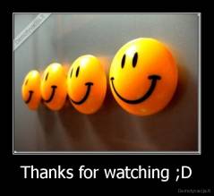 Thanks for watching ;D - 