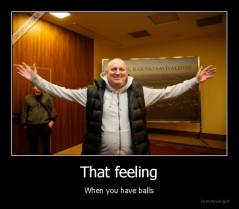 That feeling - When you have balls