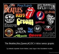 The Beatles,Kiss,Queen,AC/DC ir kitos senos grupės - Jų niekada nepakeis Justin Bieber, Lady Gaga ir kita šiuolaikinė muzika