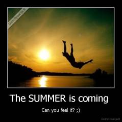 The SUMMER is coming  - Can you feel it? ;)