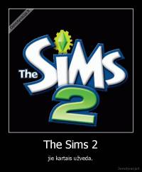 The Sims 2 - jie kartais užveda.
