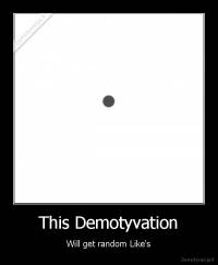 This Demotyvation - Will get random Like's